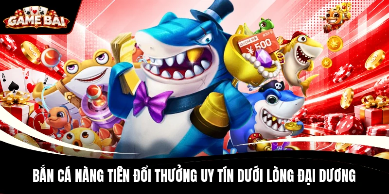 Bắn cá Nàng Tiên đổi thưởng uy tín dưới lòng đại dương