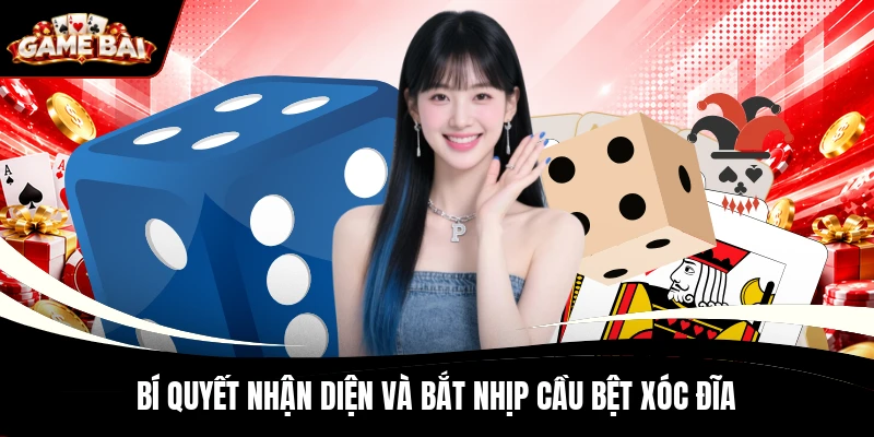 Bí quyết nhận diện và bắt nhịp cầu bệt Xóc Đĩa