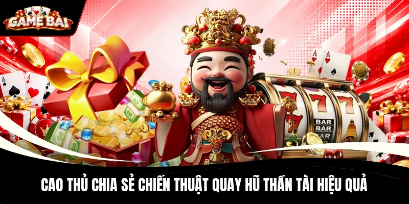 Cao thủ chia sẻ chiến thuật quay hũ  Thần Tài hiệu quả