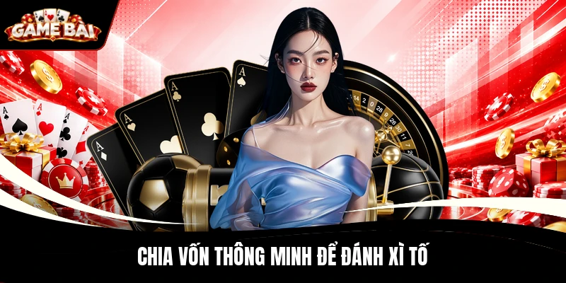 Chia vốn thông minh để đánh Xì Tố