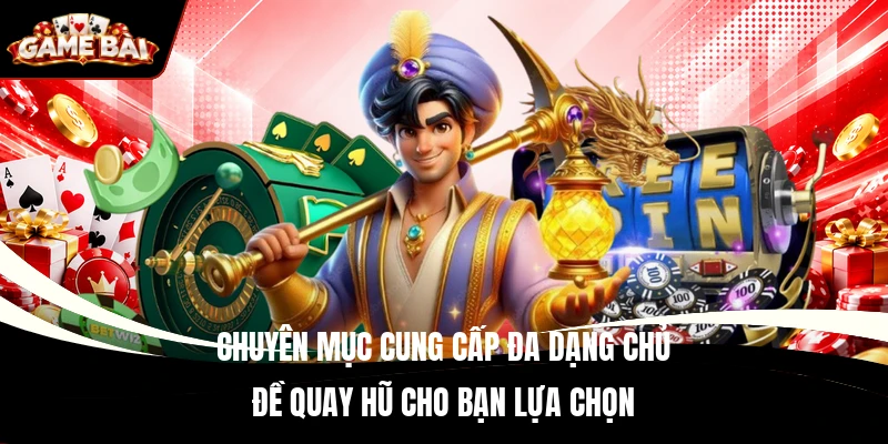 Chuyên mục cung cấp đa dạng chủ đề quay hũ cho bạn lựa chọn