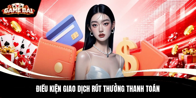 Điều kiện giao dịch rút thưởng thanh toán