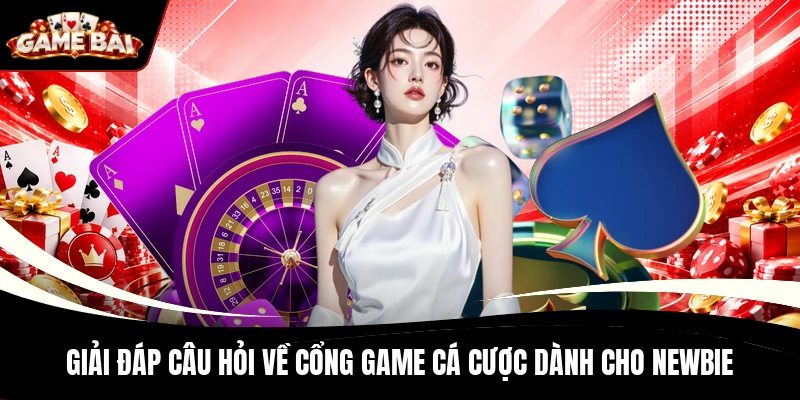 Giải đáp câu hỏi về cổng game cá cược dành cho newbie