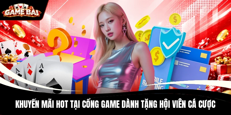 Khuyến mãi hot tại cổng game dành tặng hội viên cá cược