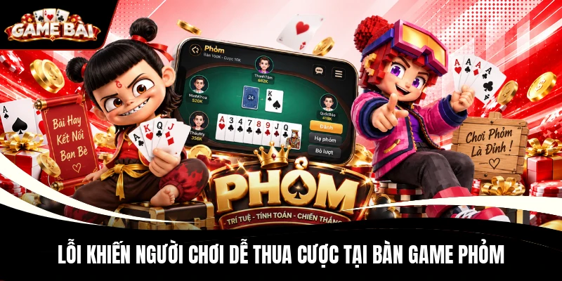 Lỗi khiến người chơi dễ thua cược tại bàn game Phỏm