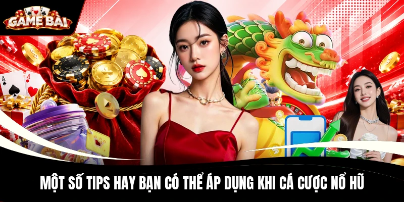Một số tips hay bạn có thể áp dụng khi cá cược nổ hũ