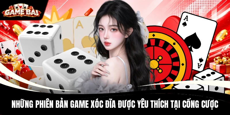 Những phiên bản game Xóc Đĩa được yêu thích tại cổng cược