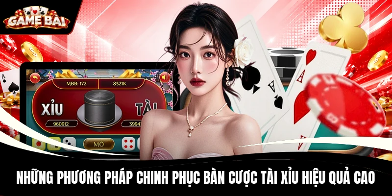 Những phương pháp chinh phục bàn cược Tài Xỉu hiệu quả cao
