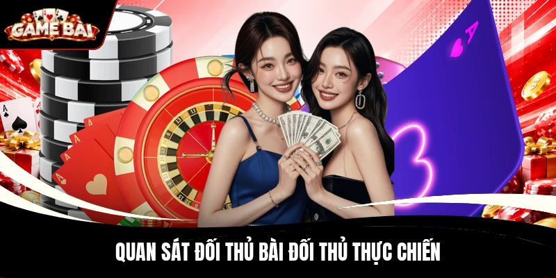 Quan sát đối thủ bài đối thủ thực chiến