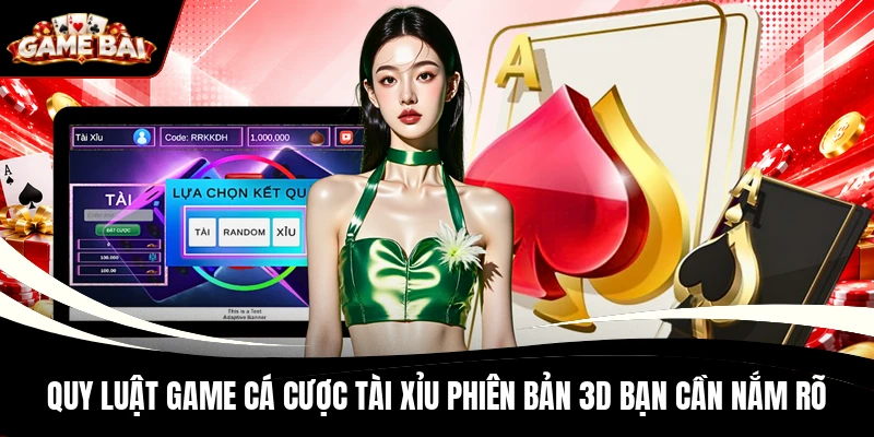 Quy luật game cá cược Tài Xỉu phiên bản 3D bạn cần nắm rõ