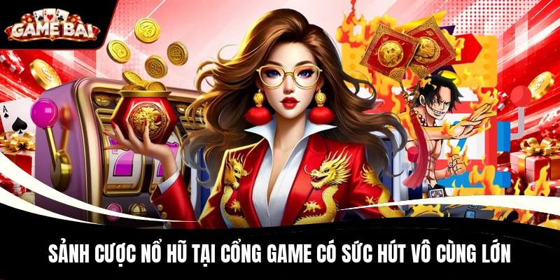 Sảnh cược nổ hũ tại cổng game có sức hút vô cùng lớn
