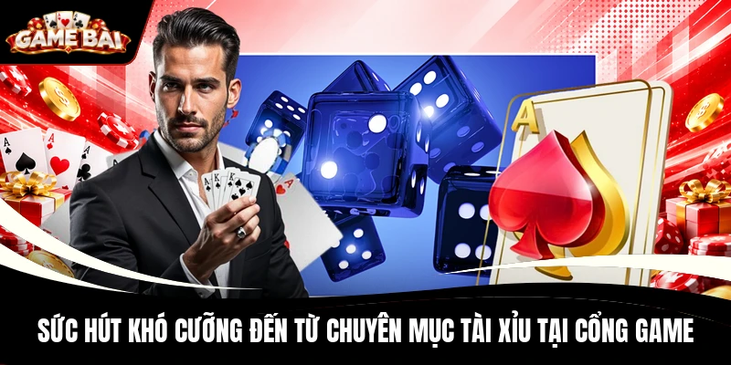Sức hút khó cưỡng đến từ chuyên mục Tài Xỉu tại cổng game