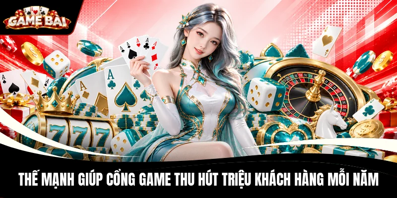 Thế mạnh giúp cổng game thu hút triệu khách hàng mỗi năm