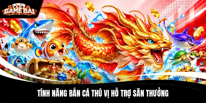 Tính năng bắn cá thú vị hỗ trợ săn thưởng